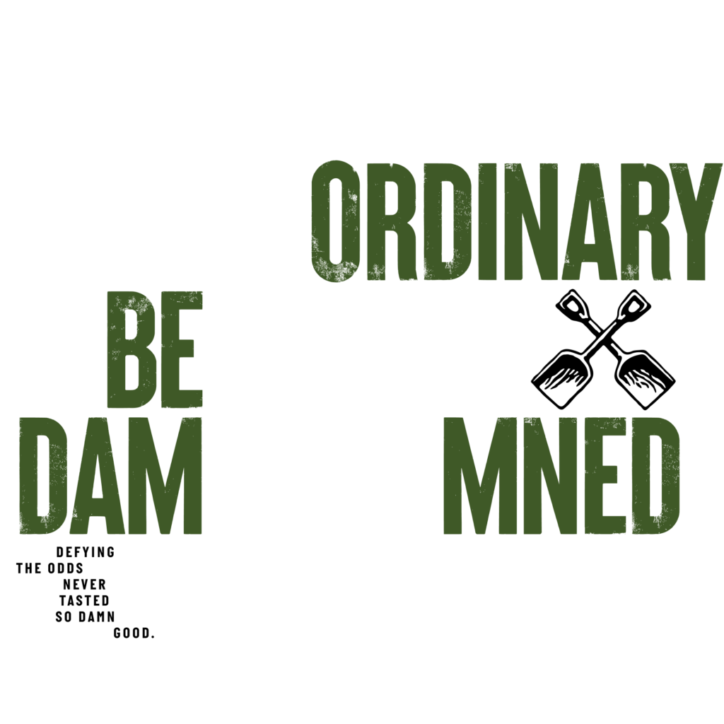 Ordinary Be Damned. Defying the odds never tasted so damn good.