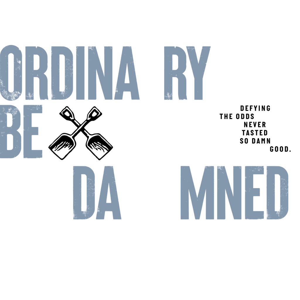 Ordinary Be Damned. Defying the odds never tasted so damn good.